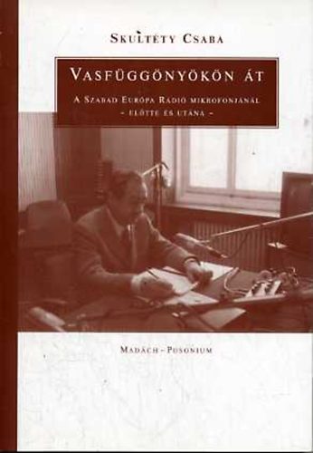 Skult�ty Csaba - Vasf�gg�ny�k�n �t - A Szabad Eur�pa el�tt, alatt �s ut�n