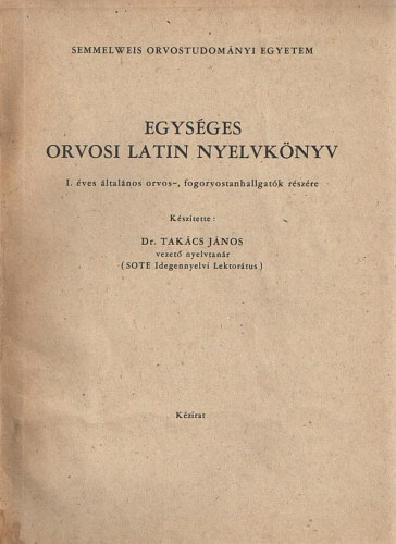 Dr. Tak�cs J�nos - Egys�ges orvosi latin nyelvk�nyv  1. �ves �ltal�nos orvos-fogorvostanhallgat�k r�sz�re - SOTE