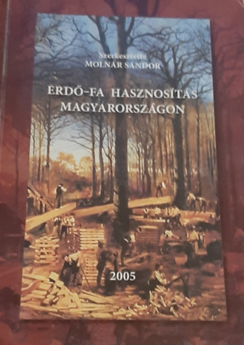 Moln�r S�ndor (szerk.) - Erd�-Fa hasznos�t�s Magyarorsz�gon