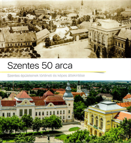 Lab�di Lajos, Tof�n S�ndor, Vidovics Ferenc - Szentes 50 arca- Szentes �p�leteinek t�rt�neti �s k�pes �ttekint�se