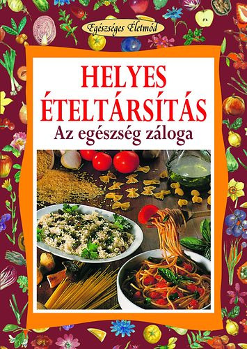 Angela Maria Mauri - Helyes ételtársítás - Az egészség záloga - Egészséges Életmód 7.