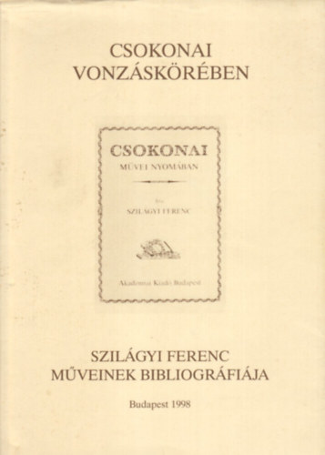 Hollhzy Anik (szerk.) - Csokonai vonzskrben - Szilgyi Ferenc mveinek bibliogrfija