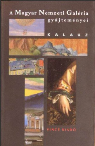 Bajkay va, Buzsi Enik, Bellk Gbor, Bakos Katalin, Bak Zsuzsanna, Dvnyi Istvn - A Magyar Nemzeti Galria gyjtemnyei -Kalauz (A Budavri Palota ptstrtnete / Rgi Magyar Gyjtemny / 19-20. Szzadi Kpzmvszeti Gyjtemny / Jelenkori Gyjtemny /