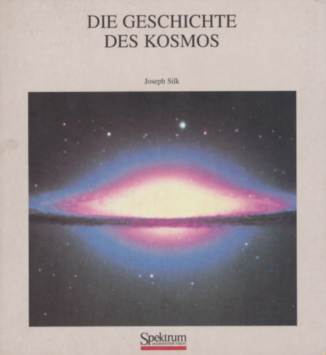 Joseph Silk - Die Geschichte des Kosmos: Vom Urknall bis zum Universum der Zukunft