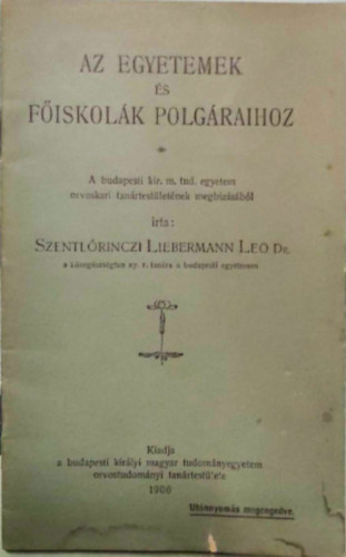 Szentlőrinczi Liebermann Leo Dr. - Az egyetemek és főiskolák polgáraihoz  A budapesti kir. m. tud. egyetem orvoskari tanártestületének megbízásából