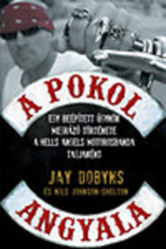 Jay Dobyns; Nils Johnson-Shelton - A pokol angyala - Egy beptett gynk megrz trtnete a Hells Angels motorosbanda tagjaknt