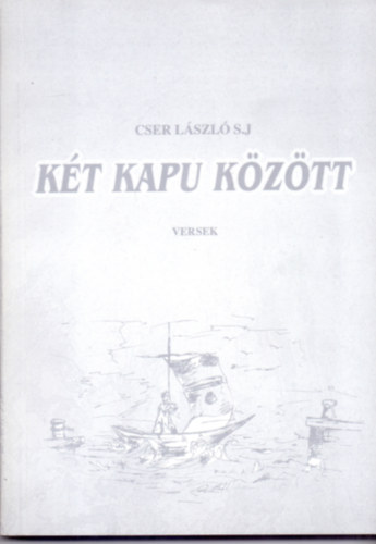 Cser Lszl S.J. - Kt kapu kztt (Versek)