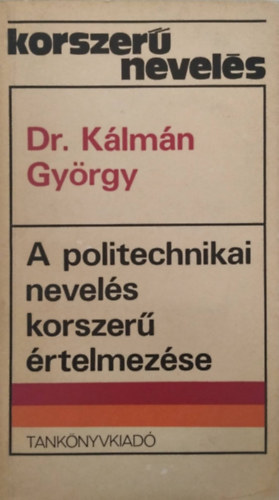 dr. Klmn  Gyrgy - A politechnikai nevels korszer rtelmezse (korszer nevels)