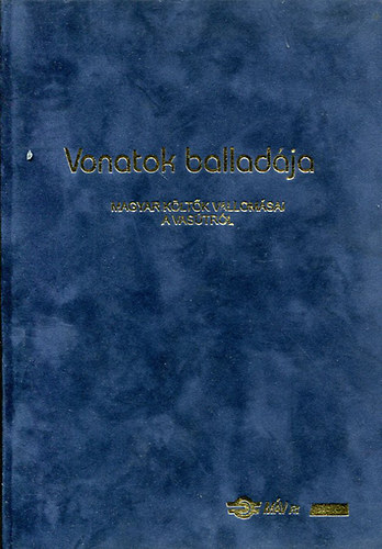 Bnyei Jzsef (szerk.) - Vonatok balladja -Magyar kltk vallomsai a vastrl