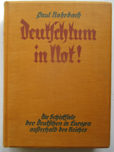 Paul Rohrbach - Deutschtum in Not! Die Geschichte der Deutschen in Europa außerhalb des Reiches. Mit Unterstützung der Deutschen Akademie.