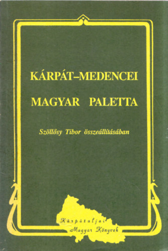 Sz�ll�sy Tibor (szerk.) - K�rp�t-medencei magyar paletta (K�rp�taljai Magyar K�nyvek 32.)