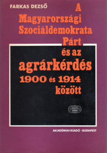 Farkas Dezs - A magyarorszgi Szocildemokrata Prt s az agrrkrds 1900 s 1914 kztt