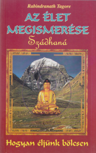 Rabindranáth Tagore - Az élet megismerése (Szádhaná) - Hogyan éljünk bölcsen