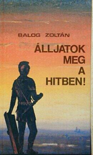 Balog Zolt�n - �lljatok meg a hitben! Poh�rcsere ut�n /Bizonys�gt�tel a kereszty�n �letr�l