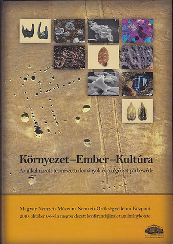 Kreiter Attila (szerk), Pet� �kos (szerk), Tugya Be�ta (szerk) - K�rnyezet-Ember-Kult�ra: A term�szettudom�nyok �s a r�g�szet p�rbesz�de (Magyar Nemzeti M�zeum �r�ks�gv�delmi K�zpont 2010. okt�ber 6-8-�n megrendezett konfereci�j�nak tanulm�nyk�tete)