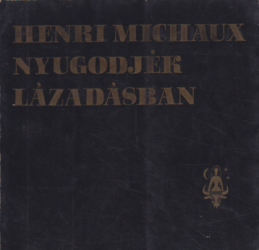 Henri Michaux - Nyugodj�k l�zad�sban
