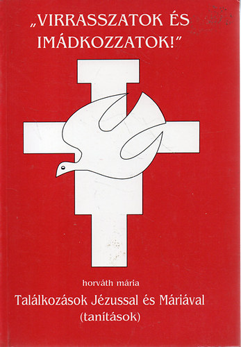 Horvth Mria - "Virrasszatok s imdkozzatok!" - Tallkozsok jzussal s Mrival (Tantsok)