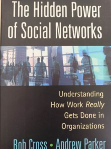 Rob Cross - The hidden power of social networks (A kzssgi hlzatok rejtett ereje -Angol nyelv)