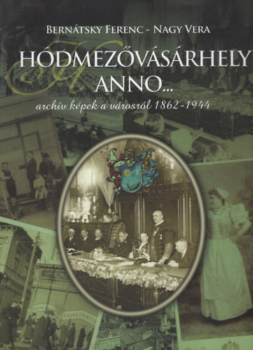 Berntsky Ferenc, Nagy Vera - Hdmezvsrhely anno...- archv kpek a vrosrl 1862-1944