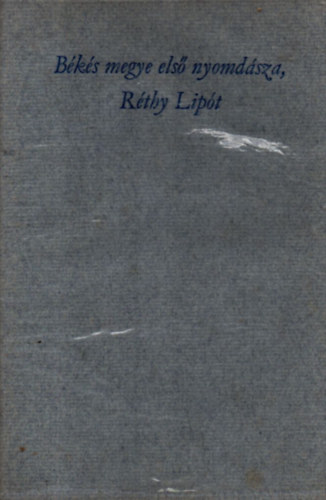 Szab� Ferenc szerk. - B�k�s megye els� nyomd�sza, R�thy Lip�t