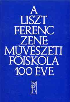 Ujfalussy Jzsef (szerk.) - A Liszt Ferenc Zenemvszeti Fiskola 100 ve