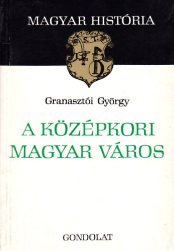 Granaszt�i Gy�rgy - A k�z�pkori magyar v�ros