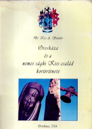 Kiss A. S�ndor - Orosh�za �s a nemes s�ghi Kiss csal�d kort�rt�nete