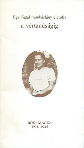 Egy fiatal munk�sl�ny �let�tja a v�rtan�s�gig - B�di Magda 1921-1945