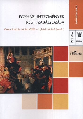 Orosz Andrs Lrnt OFM; Ujhzi Lrnd (szerk.) - Egyhzi intzmnyek jogi szablyozsa