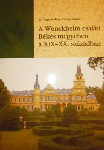 D. Nagy Andr�s; Varga �rp�d - A  Wenckheim csal�d B�k�s megy�ben a XIX-XX. sz�zadban