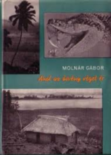 Molnár Gábor - Ahol az ösvény véget ér (Észak-Brazília őserdőiben)