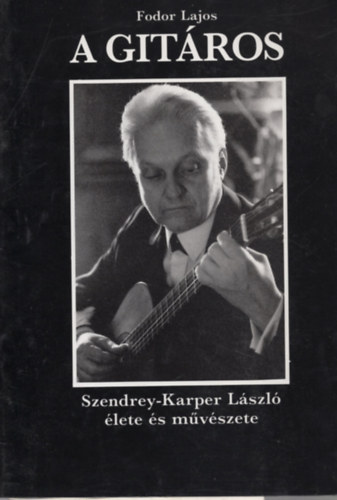 Fodor Lajos - A gitros. Szendrey-Karper Lszl lete s mvszete