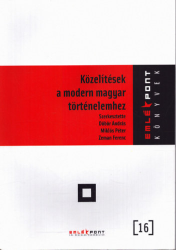 D�b�r Andr�s (szerk.), Mikl�s P�ter (szerk.), Zeman Ferenc (szerk.) - K�zel�t�sek a modern magyar t�rt�nelemhez