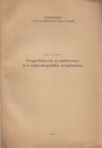 Kollin Ferenc - Prager-k�nyvek az antifasizmus �s a n�pfront-politika szolg�lat�ban (dedik�lt)