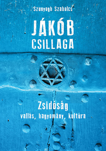 Szunyogh Szabolcs - Jkb csillaga - Zsidsg: valls, hagyomny, kultra