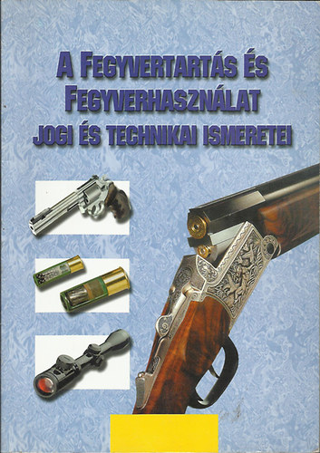 A fegyvertarts s fegyverhasznlat jogi s technikai ismeretei