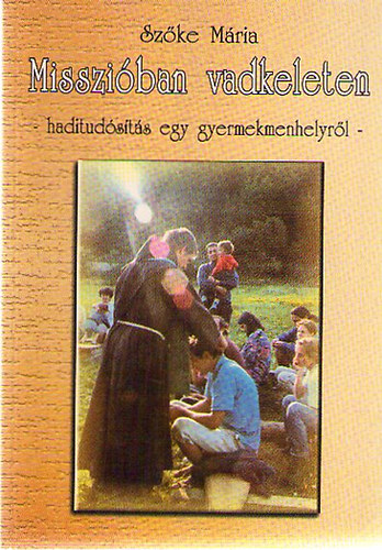 Szke Mria - Missziban vadkeleten -haditudsts egy gyermekmenhelyrl-