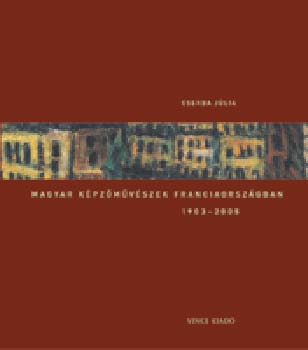 Cserba Jlia - Magyar kpzmvszek Franciaorszgban 1903-2005