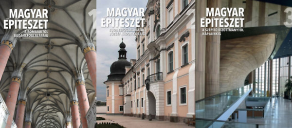 Fehérvári Zoltán, Hajdú Virág, Prakfalvi Endre, Ritoók Pál, Feld István, Velladics Márta, Tóth Endre, Buzás Gergely - Magyar építészet 1-3. A rómaiaktól Buda elfoglalásáig / Buda elfoglalásától József nádor koráig / A szépítő bizottmánytól napjainkig