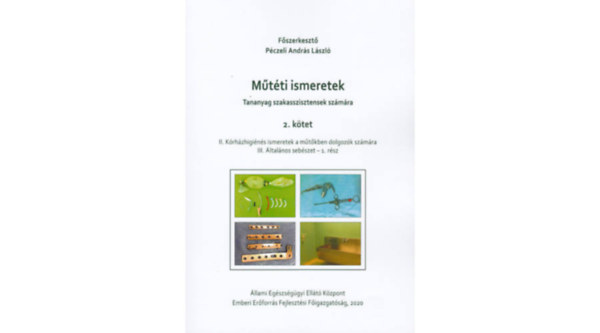 Péczeli András László főszerk. - Műtéti ismeretek (Tananyag szakasszisztensek számára) 2. kötet - II. Kórházhigiénés ismeretek a műtőkben dolgozók számára. III. Általános sebészet 1. rész