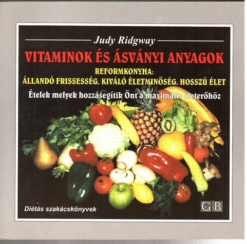 Judy Ridgway - Vitaminok �s �sv�nyi anyagok - Reformkonyha: �lland� frissess�g, kiv�l� �letmin�s�g, hossz� �let