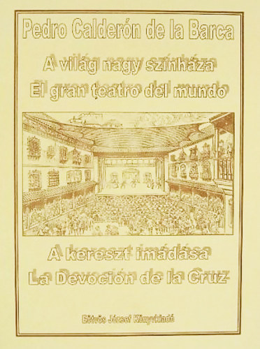 Pedro Caldern de la Barca - A Vilg Nagy Sznhza - El gran teatro del mundo / A kereszt imdsa - La Devocin de la Cruz