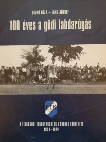 Simk Gza, Lng Jzsef - 100 ves a gdi labdargs - A Felsgdi Testgyakorlk Krnek trtnete 1920-1974