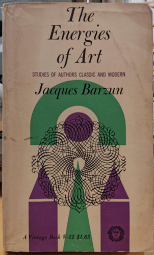 Jacques Barzun - The Energies of Art: Studies of Authors Classic and Modern