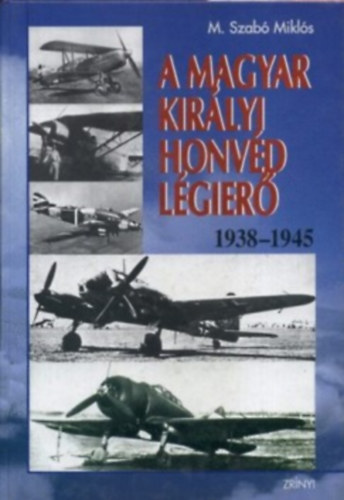 M. Szabó Miklós - A Magyar Királyi Honvéd Légierő 1938-1945