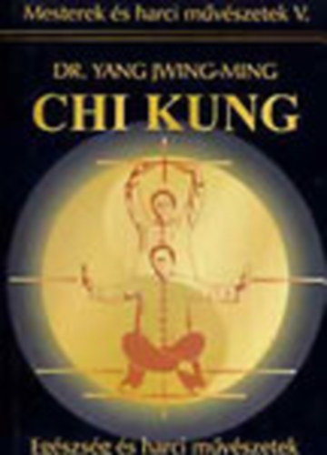 Yang Jwing-Ming dr. - Chi Kung (Mesterek és harci művészetek V.)