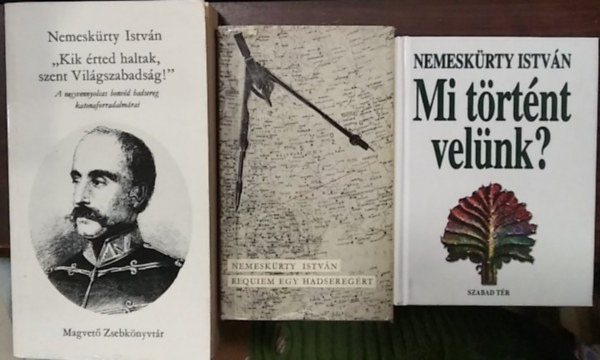 Nemesk�rty Istv�n - 3 db Nemesk�rty Istv�n m�: ,,Kik �rted haltak, szent Vil�gszabads�g"+ Mi t�rt�nt vel�nk?+ Requiem egy hadsereg�rt