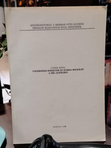 Juhász Antal - Vásározási körzetek és iparos-migráció a Dél-Alföldön