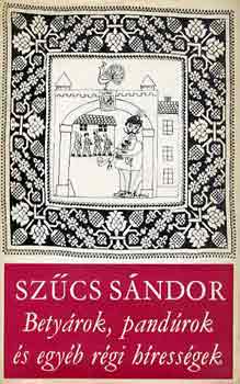 Sz�cs S�ndor - Bety�rok, pand�rok �s egy�b r�gi h�ress�gek