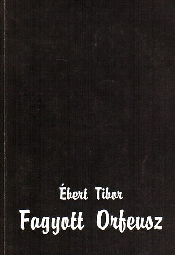 Ébert Tibor - Fagyott Orfeusz